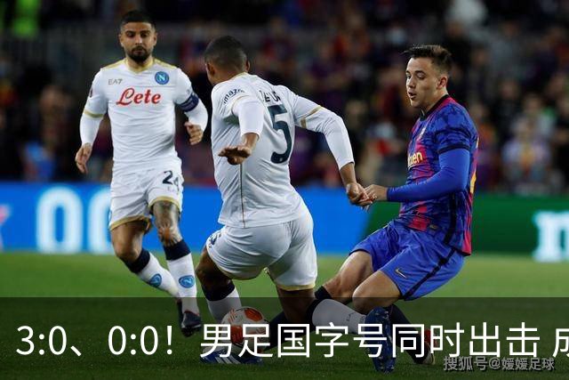 3:0、0:0！男足国字号同时出击 成年男足战平泰国 U23大胜塔吉克！